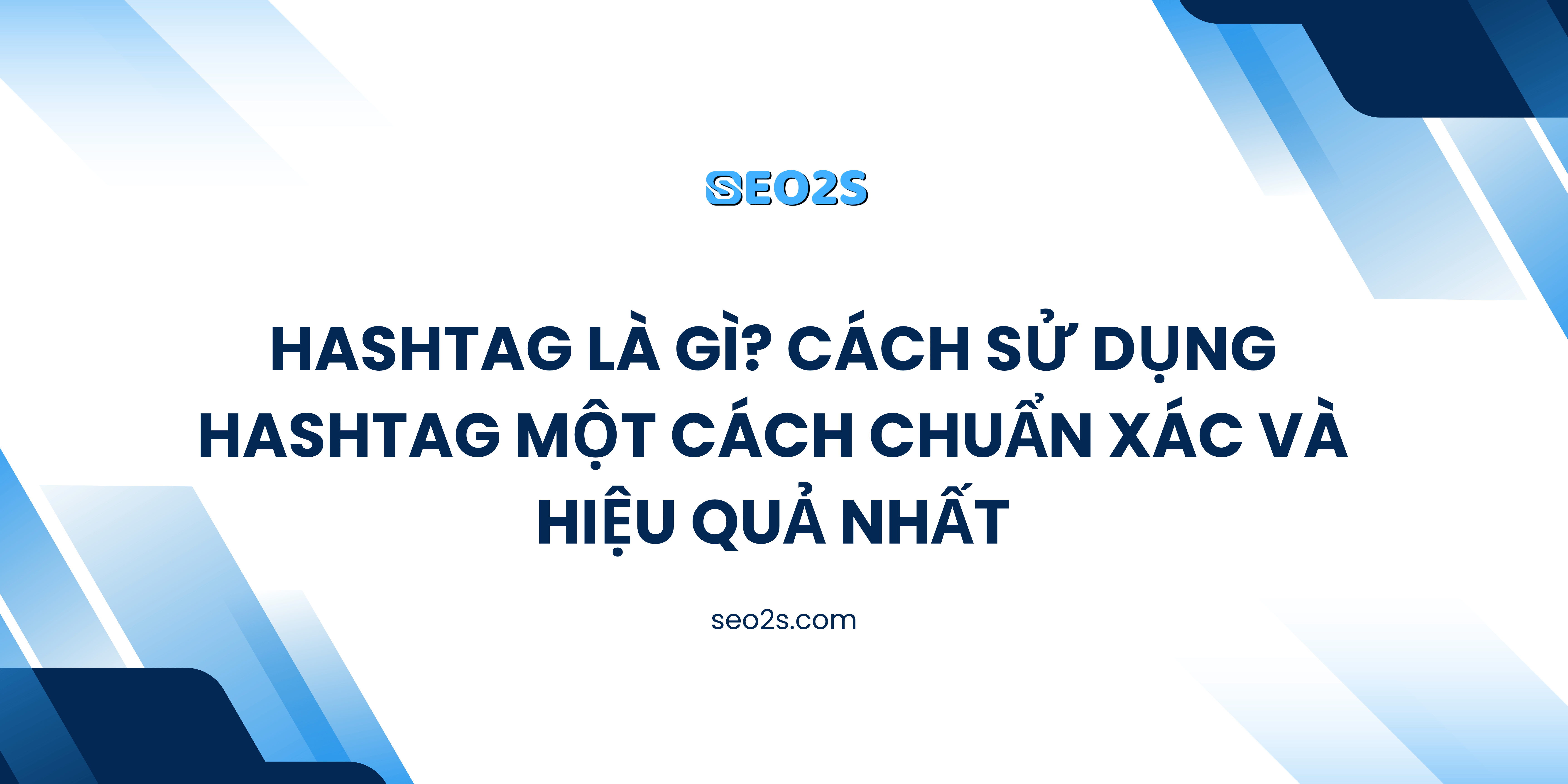 Hashtag Là Gì? Cách Sử Dụng Hashtag Một Cách Chuẩn Xác Và Hiệu Quả Nhất